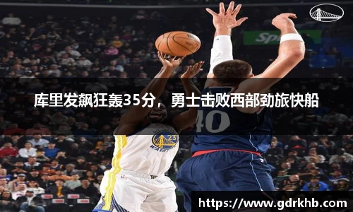库里发飙狂轰35分，勇士击败西部劲旅快船