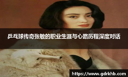 乒乓球传奇张敏的职业生涯与心路历程深度对话