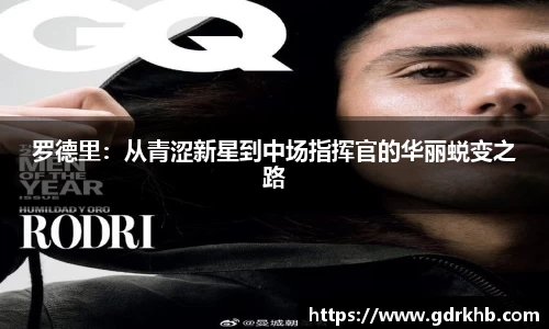 罗德里：从青涩新星到中场指挥官的华丽蜕变之路