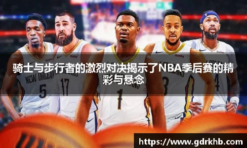 骑士与步行者的激烈对决揭示了NBA季后赛的精彩与悬念